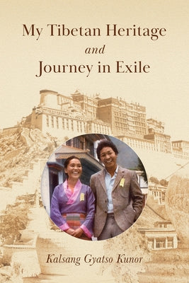 Book cover of My Tibetan Heritage and Journey in Exile by Kunor, Kalsang Gyatso