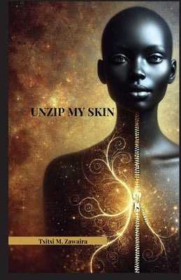 Book cover of Unzip my Skin by Zawaira, Tsitsi Michelle