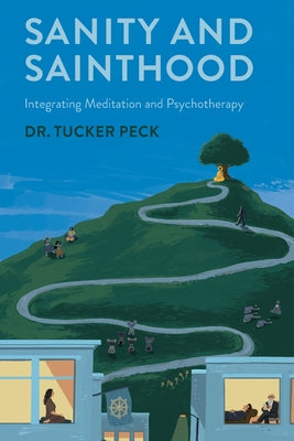 Sanity and Sainthood: Integrating Meditation and Psychotherapy by Tucker Peck book cover