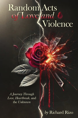 Book cover of Random Acts of Love and Violence: A Journey Through Love, Heartbreak, and the Unknown by Rizo, Richard