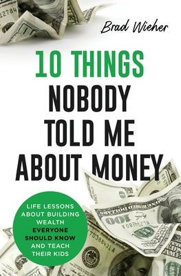 10 Things Nobody Told Me about Money: Life Lessons about Building Wealth Everyone Should Know and Teach Their Kids by Brad Wieher book cover
