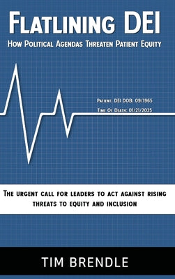FLATLINING DEI How Political Agendas Threaten Patient Equity: The Urgent Call For Leaders To Act Against Rising Threats To Equity And Inclusion