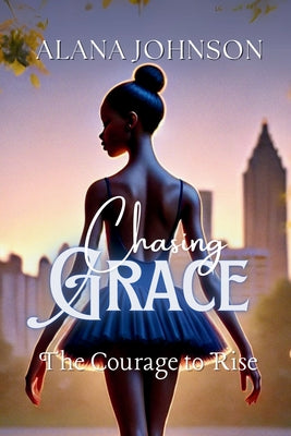 Book cover of Chasing Grace - The Courage to Rise by Johnson, Alana