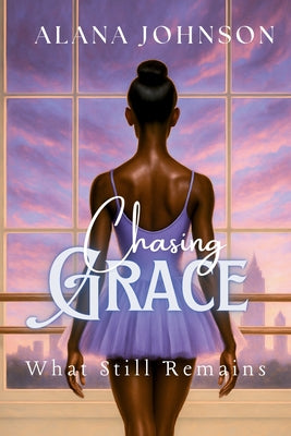 Book cover of Chasing Grace - What Still Remains by Johnson, Alana