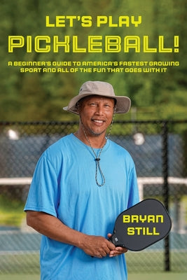 Let's Play Pickleball!: A Beginner's Guide To America's Fastest Growing Sport And All Of The Fun That Goes With It by Bryan Still book cover