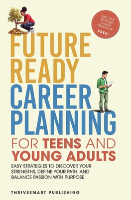 Future Ready Career Planning for Teens and Young Adults: Easy strategies to discover your strengths, define your path, and balance passion with purpos by Thrivesmart Publishing book cover
