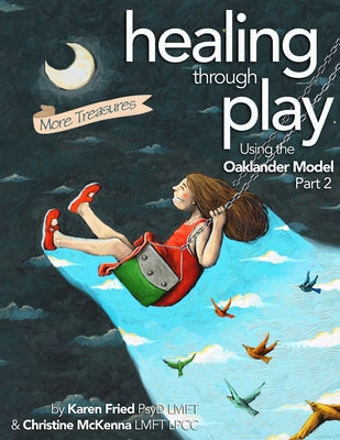Healing Through Play Using the Oaklander Model 2nd Edition: More Treasures by Karen Fried book cover