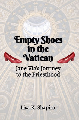 Empty Shoes In The Vatican: Jane Via's Journey to the Priesthood by Lisa K. Shapiro book cover