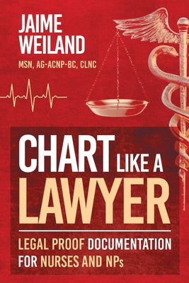 Chart Like a Lawyer: Legal-Proof Documentation for Nurses & NPs by Weiland, Jaime book cover