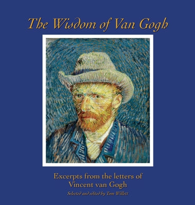 The Wisdom of Van Gogh: Excerpts from the Letters of Vincent van Gogh by Vincent Van Gogh book cover