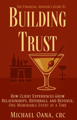 The Financial Advisor's Guide to Building Trust: How Financial Professionals Grow Relationships, Referrals, and Revenue-One Memorable Event at a Time by Michael Oana book cover