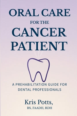 Oral Care for the Cancer Patient: A Prehabilitation Guide for Dental Professionals by Kris Potts book cover