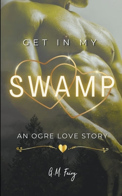 Book cover of Get In My Swamp: An Ogre Love Story by Fairy, G. M.