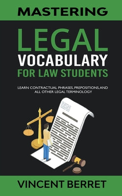 Mastering Legal Vocabulary For Law Students: Learn Contractual Phrases, Prepositions, and All Other Legal Terminology by Vincent Berret book cover