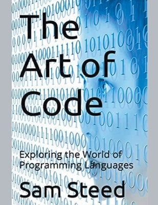 Book cover of The Art of Code: Exploring the World of Programming Languages by Steed, Sam