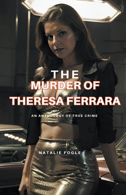 Book cover of The Murder of Theresa Ferrara by Fogel, Natalie