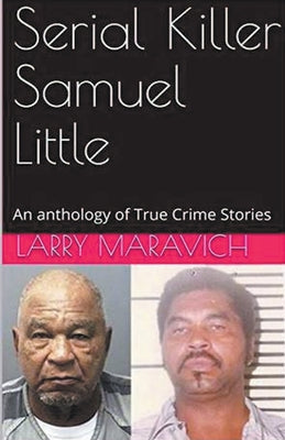 Book cover of Serial Killer Samuel Little An Anthology of True Crime Series by Maravich, Larry