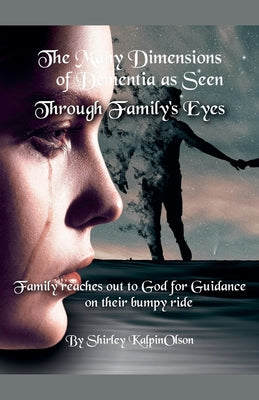 The Many Dimensions of Dementia as Seen Through Family's Eyes. Subtitle: Family Reaches out to God for Guidance on Their Bumpy Ride. by Shirley Kalpinolson book cover