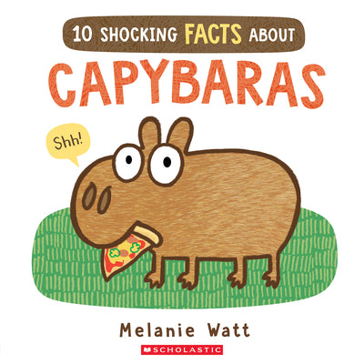 10 Shocking Facts about Capybaras by Watt, Melanie book cover