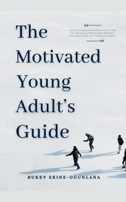 The Motivated Young Adult's Guide to Career Success and Adulthood: Proven Tips for Becoming a Mature Adult, Starting a Rewarding Career and Finding Li by Bukky Ekine-Ogunlana book cover