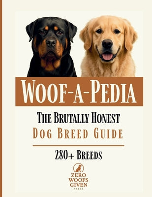 Woof-A-Pedia: The Brutally Honest Dog Breed Guide