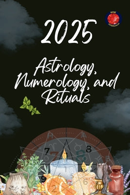 Book cover of Astrology, Numerology, and Rituals 2025 by Rubi, Alina