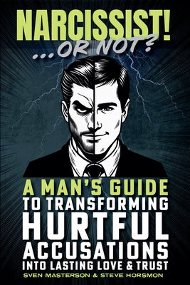 Book cover of Narcissist! ... Or Not?: A Man's Guide to Transforming Hurtful Accusations into Lasting Love & Trust by Masterson, Sven