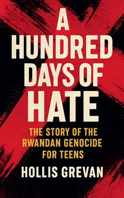 A Hundred Days of Hate: The Story of the Rwandan Genocide For Teens by Hollis Grevan book cover