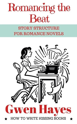 Romancing the Beat: Story Structure for Romance Novels by Gwen Hayes book cover
