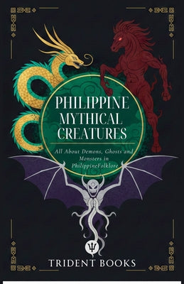 Philippine Mythical Creatures: All About Demons, Ghosts and Monsters in Philippine Folklore by Trident Books book cover