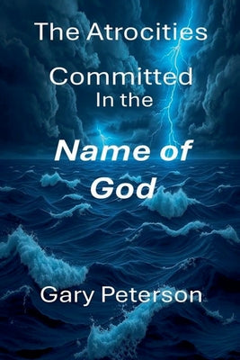 The Atrocities Committed in the Name of God large print Vol I by Gary Peterson book cover