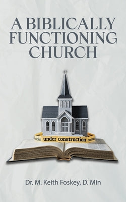 A Biblically Functioning Church: A Practical Guide to Biblical Church Polity by M. Keith Foskey book cover