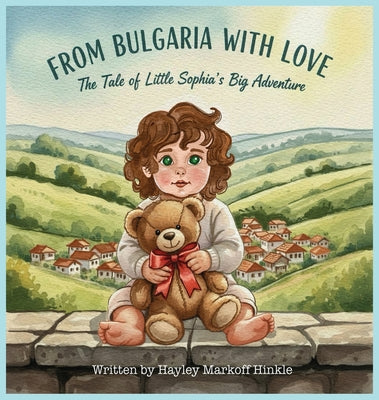 From Bulgaria with Love: The Tale of Little Sophia's Big Adventure by Hayley Markoff Hinkle book cover