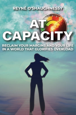 At Capacity: Reclaim Your Margins and Your Life in a World that Glorifies Overload by Reyn O'Shaughnessy book cover