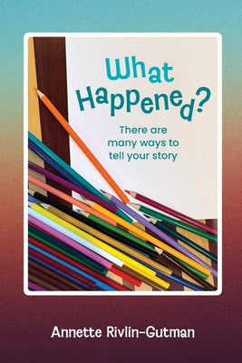 What Happened? There are many ways to tell your story by Annette Rivlin-Gutman book cover