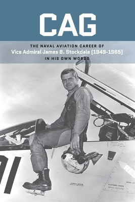 Cag: The Naval Aviation Career of Vice Admiral James B. Stockdale (1949-1965) In His Own Words by James B. Stockdale book cover