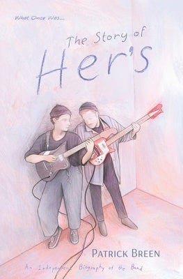 The Story of Her's: An Independent Biography of the Band by Patrick Breen book cover