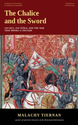 The Chalice and the Sword: Jan Hus, Jan Zizka, and the War That Broke a Crusade by Malachy Tiernan book cover