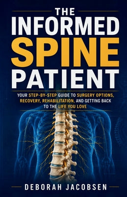 The Informed Spine Patient: your step-by-step guide to surgery options, recovery, rehabilitation, and getting back to the life you love by Deborah Jacobsen book cover