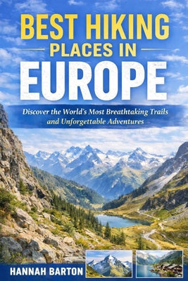 Best Hiking Places in Europe: Discover the World's Most Breathtaking Trails and Unforgettable Adventures by Hannah Barton book cover