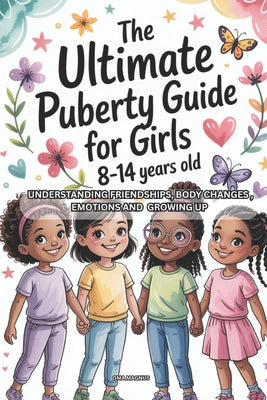 The Ultimate Puberty Guide for Girls 8-14 Years Old: Understanding Friendships, Body Changes, Emotions And Growing Up by Oma Magnus book cover