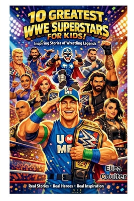 10 Greatest WWE Superstars for Kids: Inspiring Stories of Wrestling Legends by Eliza Coulter book cover