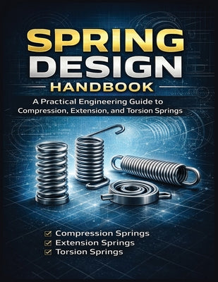 Spring Design Handbook A Practical Engineering Guide to Compression, Extension, and Torsion Springs by Mr Timoshenko book cover