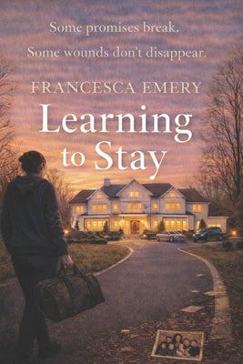 Learning to Stay: Some Promises Break, Some Wounds Don't Disappear by Francesca Emery book cover