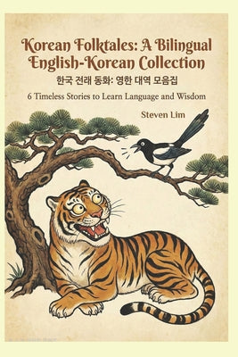 Korean Folktales: A Bilingual English-Korean Collection: 6 Timeless Stories to Learn Language and Wisdom by Steven Lim book cover