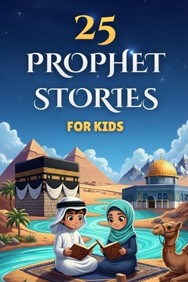 25 Prophet Stories for Kids: Islamic Book For Children to Discover the Prophets of Islam (From Adam to Muhammad), Inspired by the Holy Quran, with Qui by Proud Muslim Publishing book cover