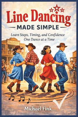 Line Dancing Made Simple: Learn Steps, Timing, and Confidence One Dance at a Time by Michael Fink book cover