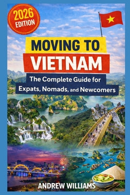 Moving to Vietnam: The Complete Guide for Expats, Nomads, and Newcomers by Andrew Williams book cover