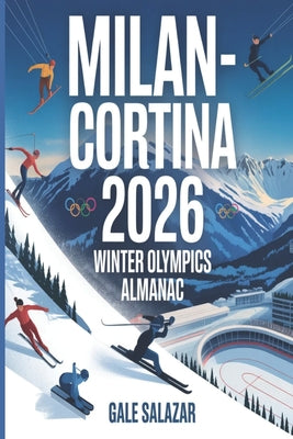 Milan-Cortina 2026 Winter Olympics Almanac: A Guide to Every Sport, Venue, Athlete, Schedule, Medal Event, and Historic Moment of the Games by Gale Salazar book cover