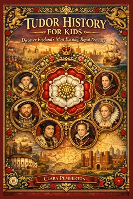 Tudor History for Kids: Discover England's Most Exciting Royal Dynasty by Clara Pemberton book cover